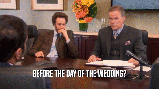 BEFORE THE DAY OF THE WEDDING?  