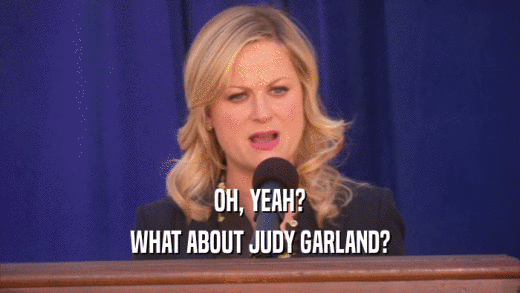 OH, YEAH? WHAT ABOUT JUDY GARLAND? 