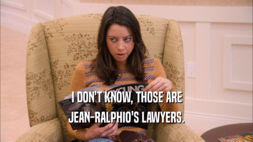 I DON'T KNOW, THOSE ARE JEAN-RALPHIO'S LAWYERS. 