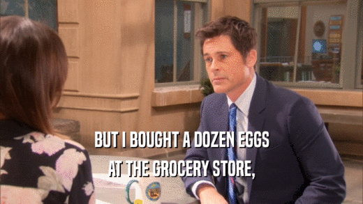 BUT I BOUGHT A DOZEN EGGS AT THE GROCERY STORE, 