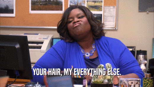 YOUR HAIR, MY EVERYTHING ELSE.  