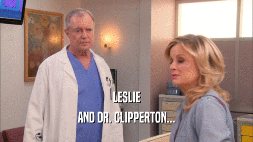 LESLIE AND DR. CLIPPERTON... 