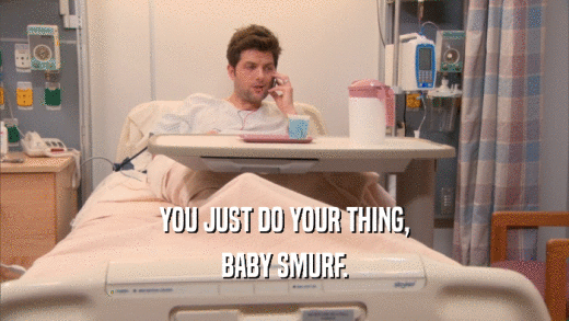YOU JUST DO YOUR THING, BABY SMURF. 