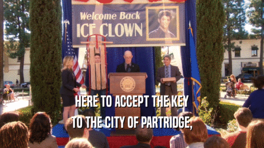 HERE TO ACCEPT THE KEY TO THE CITY OF PARTRIDGE, 