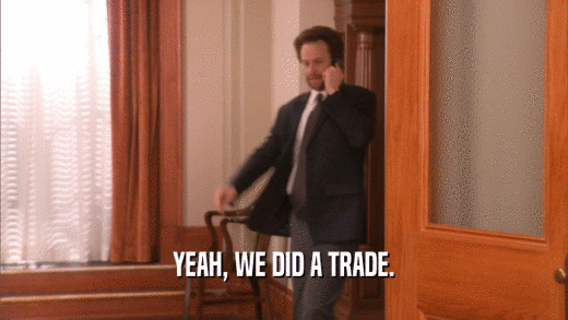 YEAH, WE DID A TRADE.  