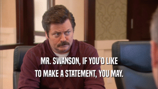 MR. SWANSON, IF YOU'D LIKE TO MAKE A STATEMENT, YOU MAY. 