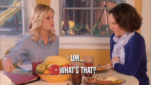 - UM... - WHAT'S THAT? 
