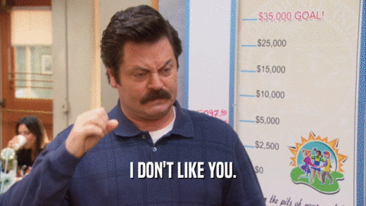 I DON'T LIKE YOU.  