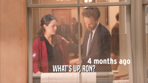 WHAT'S UP, RON?  