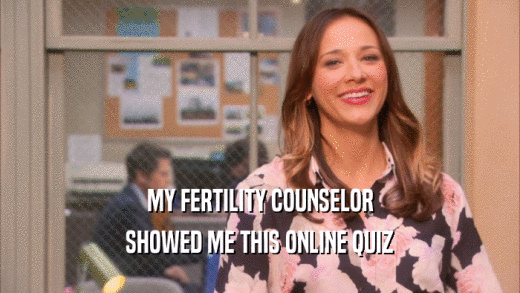 MY FERTILITY COUNSELOR SHOWED ME THIS ONLINE QUIZ 