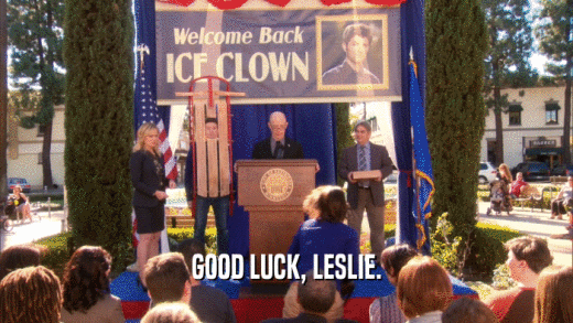 GOOD LUCK, LESLIE.  
