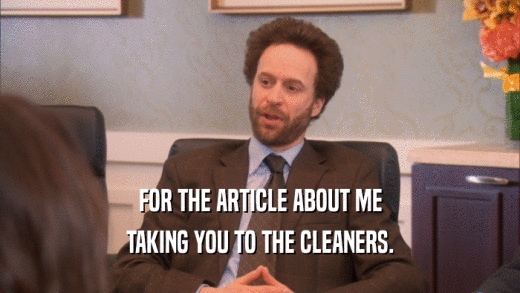 FOR THE ARTICLE ABOUT ME TAKING YOU TO THE CLEANERS. 