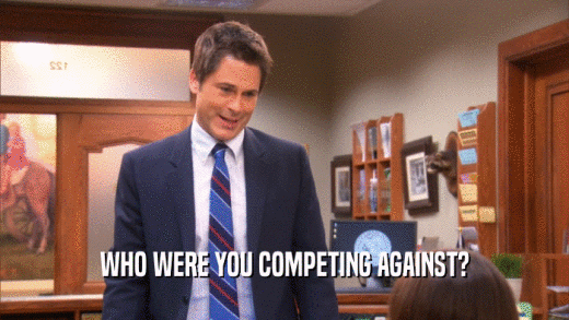 WHO WERE YOU COMPETING AGAINST?  