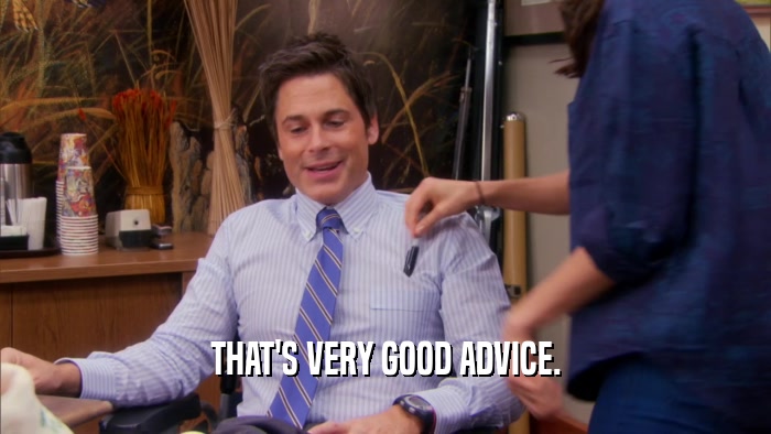 THAT'S VERY GOOD ADVICE.  