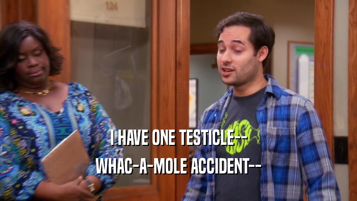 I HAVE ONE TESTICLE-- WHAC-A-MOLE ACCIDENT-- 