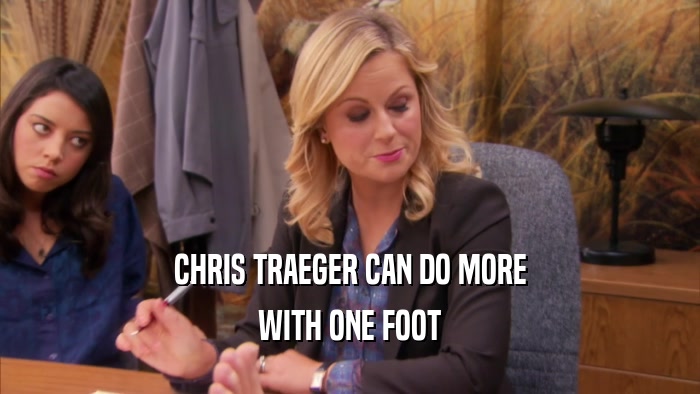 CHRIS TRAEGER CAN DO MORE WITH ONE FOOT 