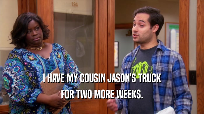 I HAVE MY COUSIN JASON'S TRUCK FOR TWO MORE WEEKS. 