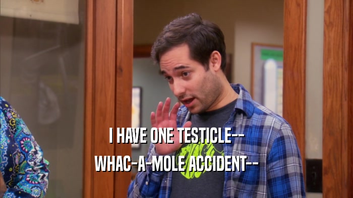 I HAVE ONE TESTICLE-- WHAC-A-MOLE ACCIDENT-- 