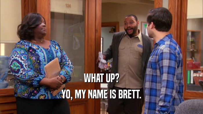 WHAT UP? YO, MY NAME IS BRETT. 