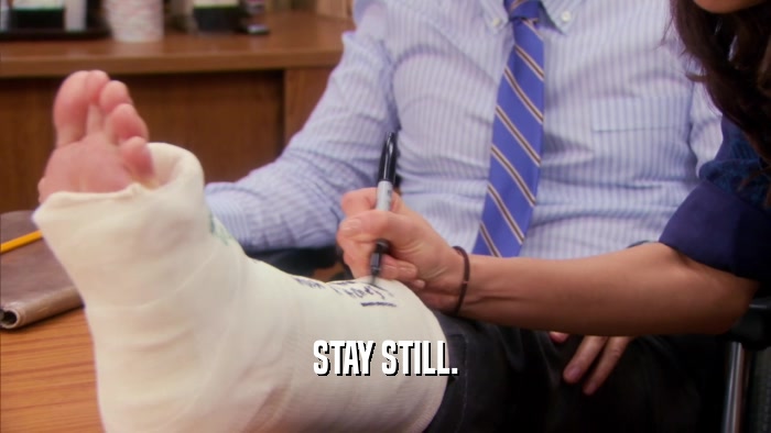 STAY STILL.  