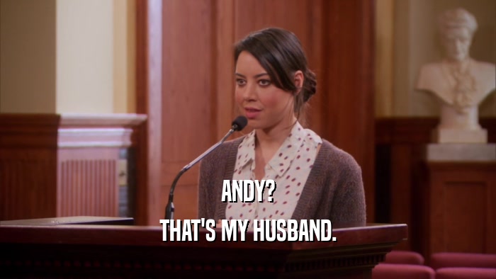 ANDY?
 THAT'S MY HUSBAND.
 