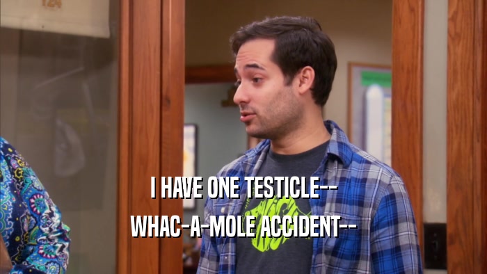 I HAVE ONE TESTICLE-- WHAC-A-MOLE ACCIDENT-- 