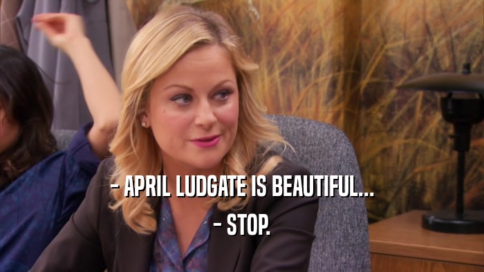 - APRIL LUDGATE IS BEAUTIFUL... - STOP. 