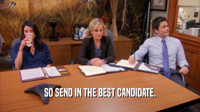 SO SEND IN THE BEST CANDIDATE.  