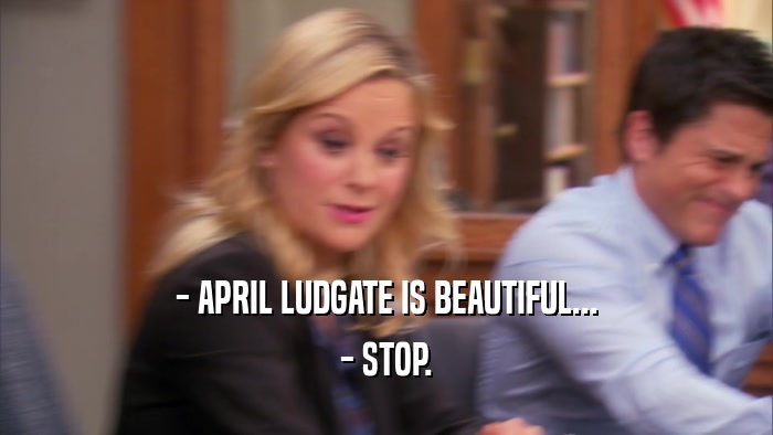 - APRIL LUDGATE IS BEAUTIFUL... - STOP. 
