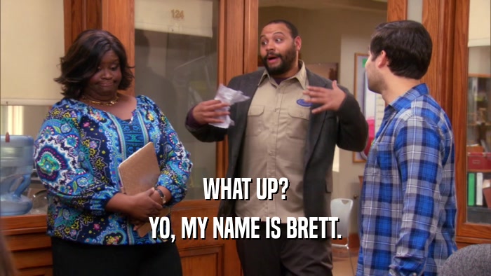 WHAT UP? YO, MY NAME IS BRETT. 