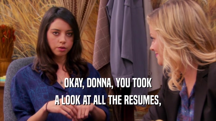 OKAY, DONNA, YOU TOOK A LOOK AT ALL THE RESUMES, 