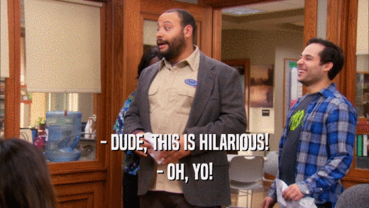 - DUDE, THIS IS HILARIOUS! - OH, YO! 