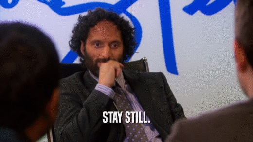 STAY STILL.  