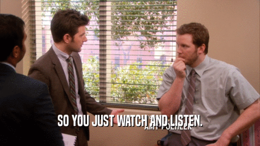 SO YOU JUST WATCH AND LISTEN.
  
