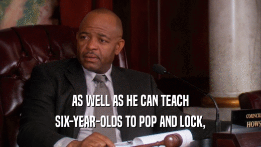 AS WELL AS HE CAN TEACH SIX-YEAR-OLDS TO POP AND LOCK, 