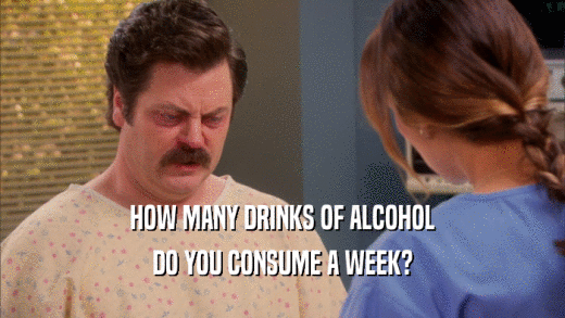 HOW MANY DRINKS OF ALCOHOL
 DO YOU CONSUME A WEEK?
 