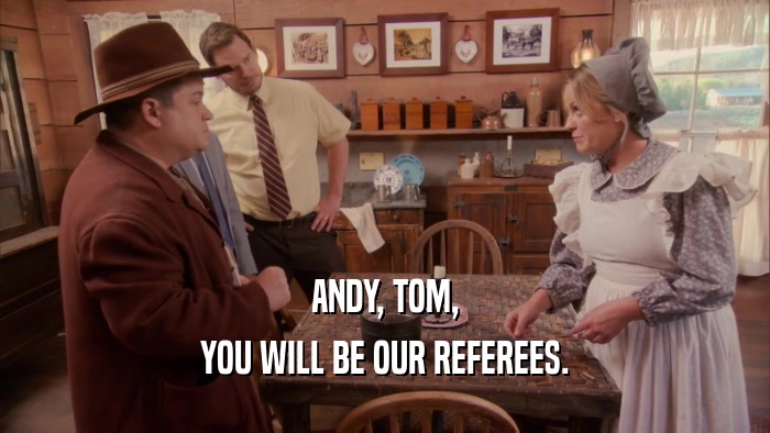 ANDY, TOM,
 YOU WILL BE OUR REFEREES.
 
