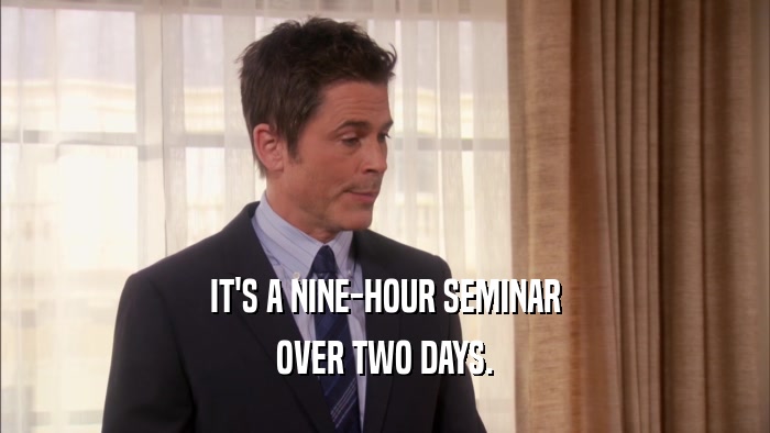 IT'S A NINE-HOUR SEMINAR
 OVER TWO DAYS.
 