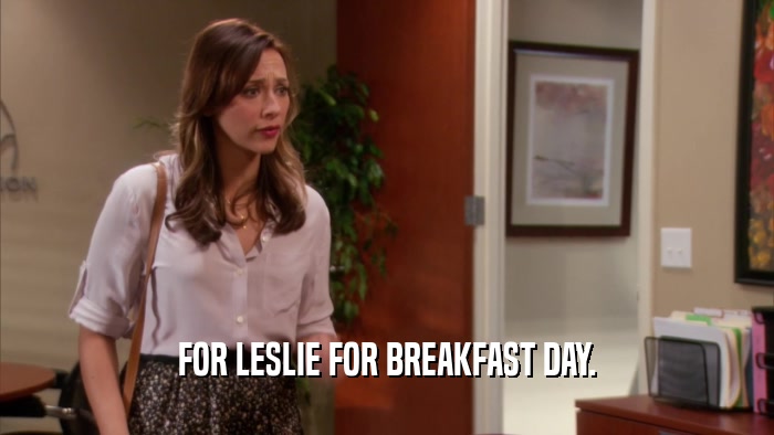 FOR LESLIE FOR BREAKFAST DAY.  