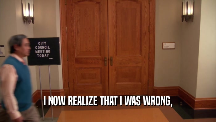I NOW REALIZE THAT I WAS WRONG,  