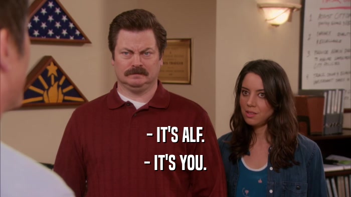 - IT'S ALF. - IT'S YOU. 