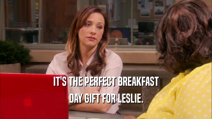 IT'S THE PERFECT BREAKFAST DAY GIFT FOR LESLIE. 