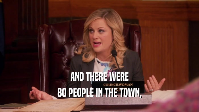 AND THERE WERE 80 PEOPLE IN THE TOWN, 