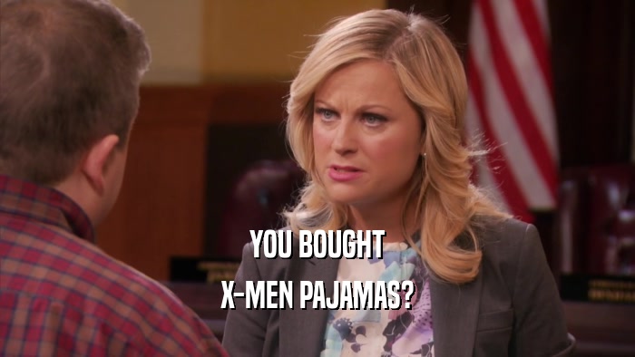 YOU BOUGHT
 X-MEN PAJAMAS?
 