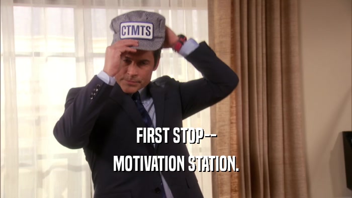 FIRST STOP-- MOTIVATION STATION. 