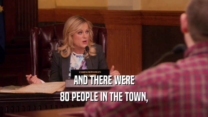 AND THERE WERE 80 PEOPLE IN THE TOWN, 