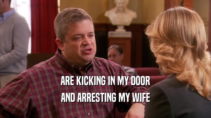 ARE KICKING IN MY DOOR AND ARRESTING MY WIFE 