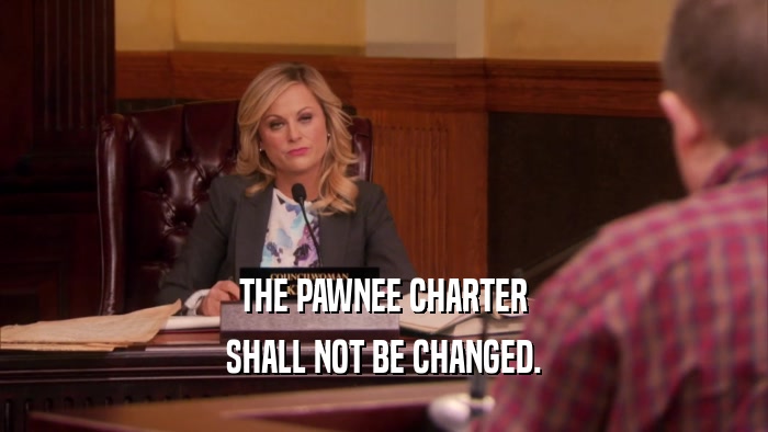 THE PAWNEE CHARTER SHALL NOT BE CHANGED. 