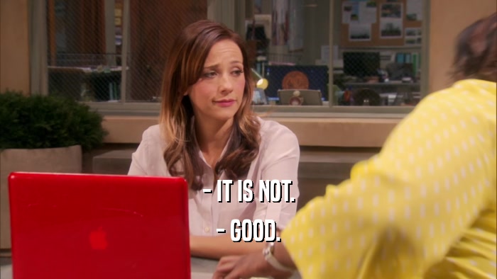 - IT IS NOT. - GOOD. 