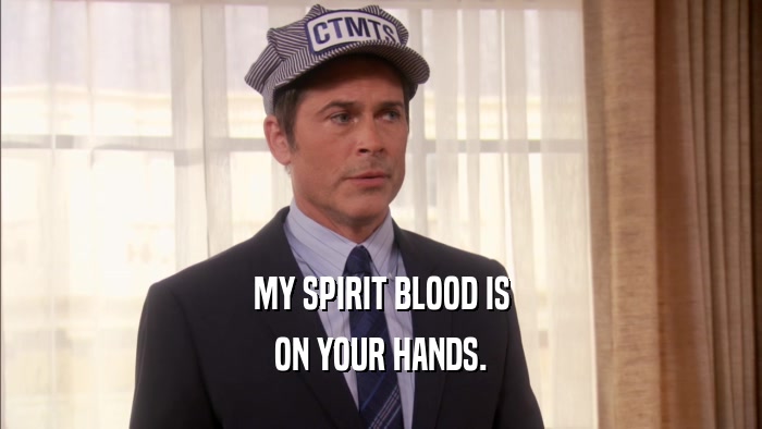 MY SPIRIT BLOOD IS ON YOUR HANDS. 